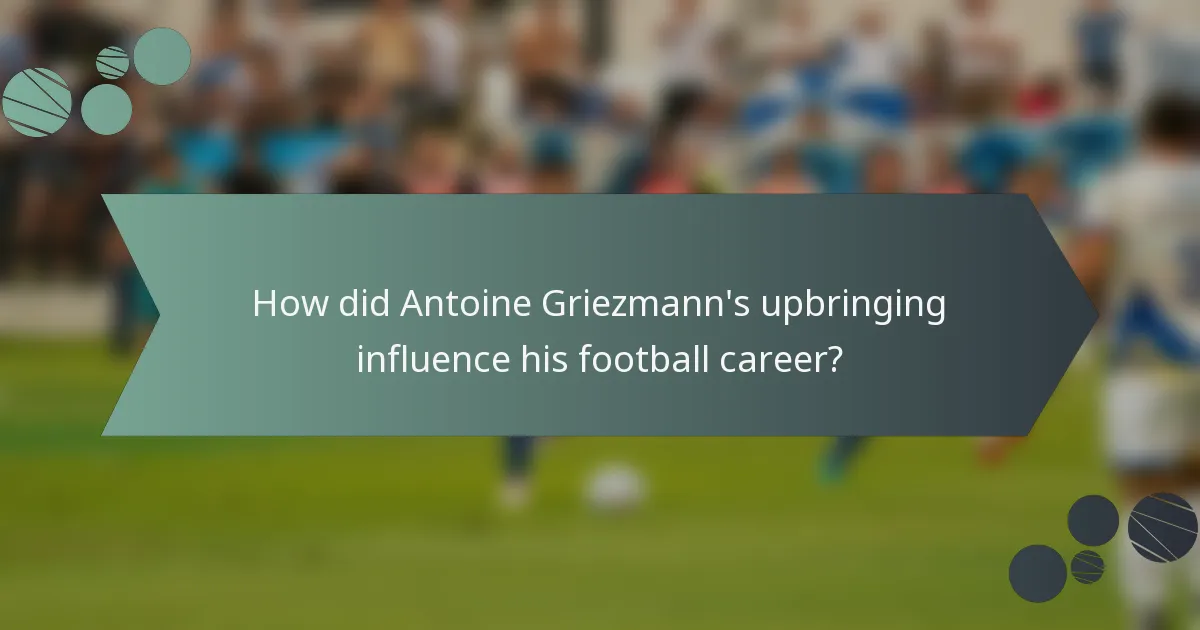 How did Antoine Griezmann's upbringing influence his football career?