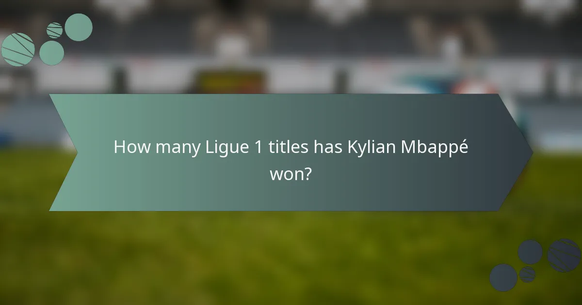How many Ligue 1 titles has Kylian Mbappé won?