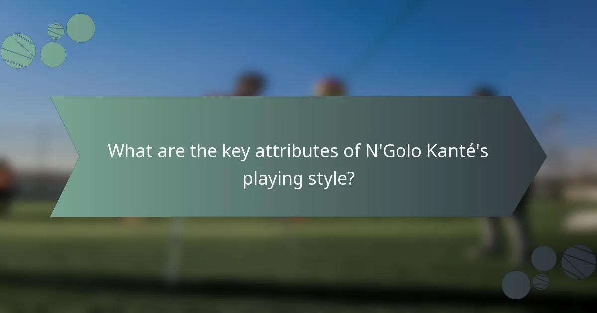 What are the key attributes of N'Golo Kanté's playing style?