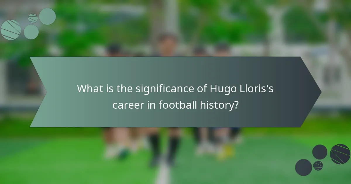 What is the significance of Hugo Lloris's career in football history?